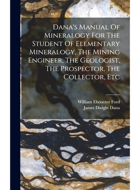 预订 Dana’s Manual Of Mineralogy For The Student Of Elementary Mineralogy, The Mining Engineer, The Geologist, The Pros