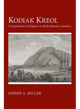 预订 Kodiak Kreol: Communities of Empire in Early Russian America 科迪亚克·Kreol：早期俄罗斯裔美国人的社区帝国: 9781501