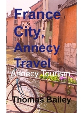 预订 France City, Annecy Travel: Annecy Tourism 法国城，安纳西旅游：安纳西旅游: 9781715758363
