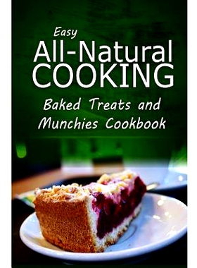 预订 Easy All-Natural Cooking - Baked Treats and Munchies Cookbook: Easy Healthy Recipes Made With Natural Ingredients: