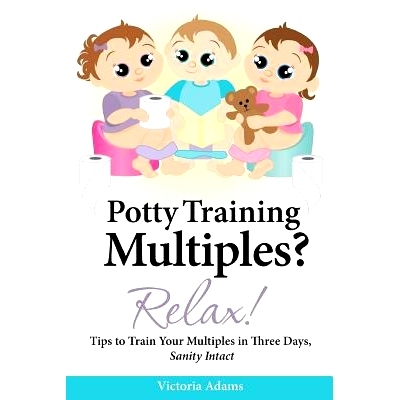 预订 Potty Training Multiples? Relax!: Tips to Guide You Through A Three-Day Potty Training Process, Sanity Intact: 9781