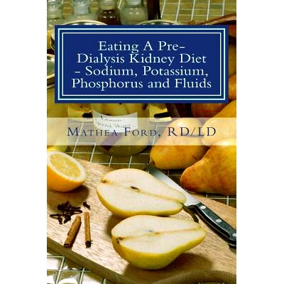 预订 Eating A Pre-Dialysis Kidney Diet - Sodium, Potassium, Phosphorus and Fluids: A Kidney Disease Solution: 9780615854