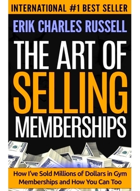预订 The Art of Selling Memberships: How I’ve Sold Millions of Dollars in Gym Memberships and How You Can Too: 97805781