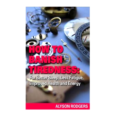 预订 How to Banish Tiredness: : For Better Sleep, Less Fatigue, Improved Health and Energy: 9781495305269