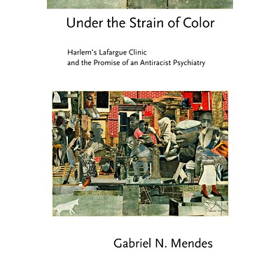 预订 Under the Strain of Color: Harlem’s Lafargue Clinic and the Promise of an Antiracist Psychiatry 在色彩的压力下：哈