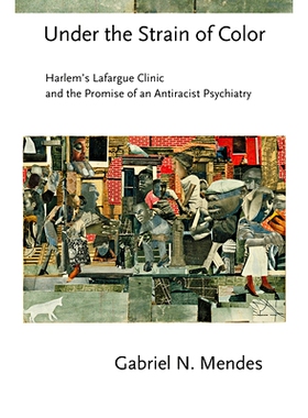 预订 Under the Strain of Color: Harlem’s Lafargue Clinic and the Promise of an Antiracist Psychiatry 在色彩的压力下：哈