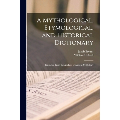 预订 A Mythological, Etymological, and Historical Dictionary: Extracted From the Analysis of Ancient Mythology: 97810165