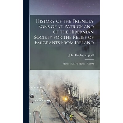 预订 History of the Friendly Sons of St. Patrick and of the Hibernian Society for the Relief of Emigrants From Ireland: