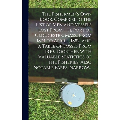 预订 The Fishermen’s Own Book, Comprising the List of Men and Vessels Lost From the Port of Gloucester, Mass., From 187
