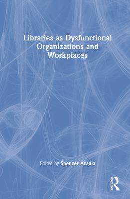 [预订]Libraries as Dysfunctional Organizations and Workplaces 9780367747107