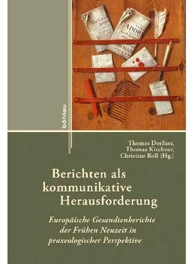 预订 Berichten als kommunikative Herausforderung: Europäische Gesandtenberichte der Frühen Neuzeit in praxeologischer