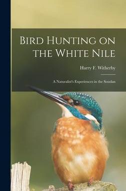 [预订]Bird Hunting on the White Nile; a Naturalist’s Experiences in the Soudan 9781018073057
