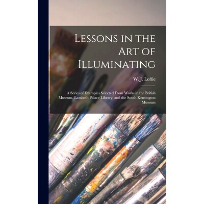 预订 Lessons in the Art of Illuminating: a Series of Examples Selected From Works in the British Museum, Lambeth Palace