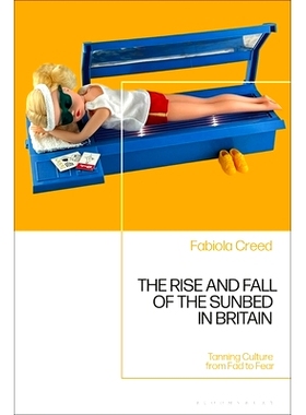 预订 The Rise and Fall of the Sunbed in Britain: Tanning Culture from Fad to Fear 英国日光浴床的兴衰：日光浴文化从时尚到