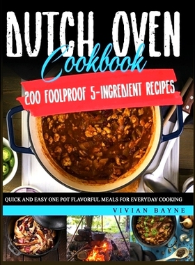 预订 Dutch Oven Cookbook: 200 Foolproof 5-Ingredient Recipes. Quick and Easy One Pot Flavorful Meals for Everyday Cookin