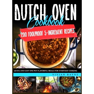 预订 Dutch Oven Cookbook: 200 Foolproof 5-Ingredient Recipes. Quick and Easy One Pot Flavorful Meals for Everyday Cookin