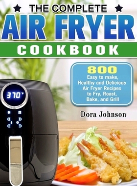 预订 The Complete Air Fryer Cookbook: 800 Easy to make, Healthy and Delicious Air Fryer Recipes to Fry, Roast, Bake, and