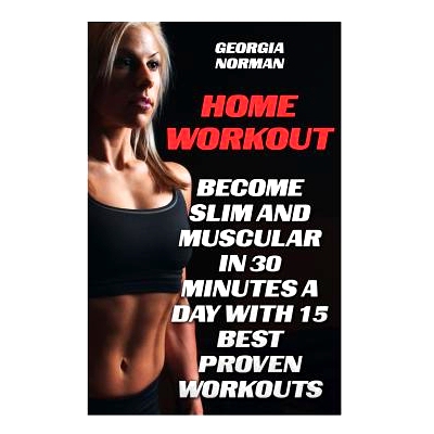 预订 Home Workout: Become Slim And Muscular in 30 Minutes a Day With 15 Best Proven Workouts: 9781975889203