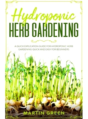 预订 Hydroponic Herb Gardening: A quick explication guide for hydroponic herb gardening quick and easy for beginners: 97