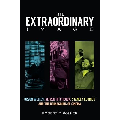 预订 The Extraordinary Image: Orson Welles, Alfred Hitchcock, Stanley Kubrick, and the Reimagining of Cinema 非凡的图像