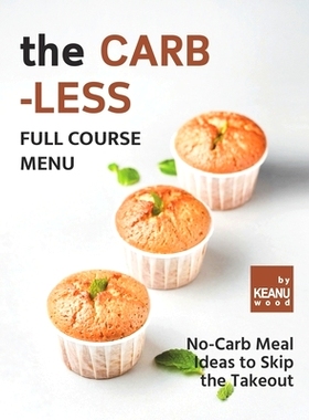 预订 The Carb-less Full Course Menu: No-Carb Meal Ideas to Skip the Takeout: 9798492276096