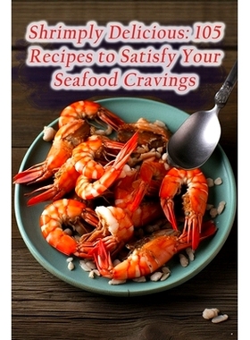 预订 Shrimply Delicious: 105 Recipes to Satisfy Your Seafood Cravings: 9798852633149