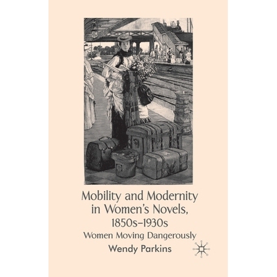 预订 Mobility and Modernity in Women’s Novels: Women Moving Dangerously: 9781349357635