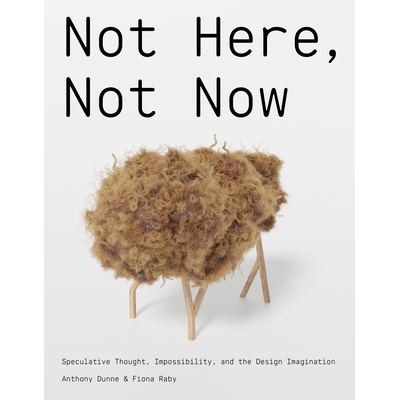 现货 Not Here, Not Now: Speculative Thought, Impossibility, and the Design Imagination 《非此即彼：思辨思维、不可能性与