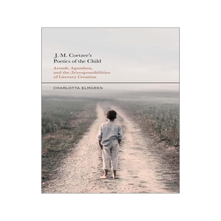 [预订]J. M. Coetzee’s Poetics of the Child: Arendt, Agamben, and the (Ir)Responsibilities of Literary Cr 9781350249462