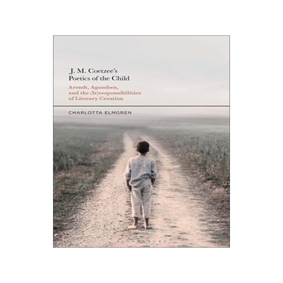 [预订]J. M. Coetzee’s Poetics of the Child: Arendt, Agamben, and the (Ir)Responsibilities of Literary Cr 9781350249462