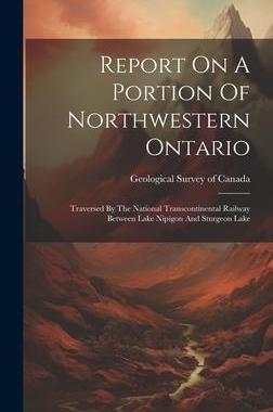 [预订]Report On A Portion Of Northwestern Ontario: Traversed By The National Transcontinental Railway Betw 9781020606489