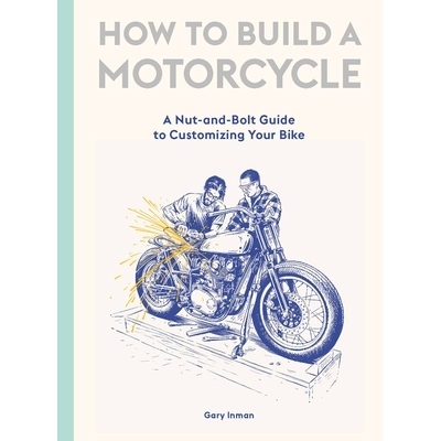 预订 How to Build a Motorcycle: A Nut-and-Bolt Guide to Customizing Your Bike 如何制造摩托车：定制自行车的基本指南: 9781