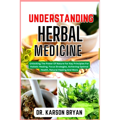 预订 Understanding Herbal Medicine: Unlocking The Power Of Nature For Key Principles For Holistic Healing, Focus Strateg