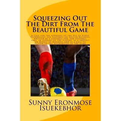 预订 Squeezing Out The Dirt From The Beautiful Game: A Case For The Approval Of The Use Of Video Replays For Football Or