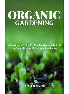 预订 Organic Gardening: A Beginners Guide To The Fundamentals And Implementations Of Organic Gardening: 9798321197516