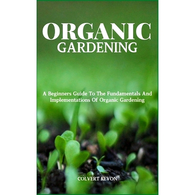 预订 Organic Gardening: A Beginners Guide To The Fundamentals And Implementations Of Organic Gardening: 9798321197516