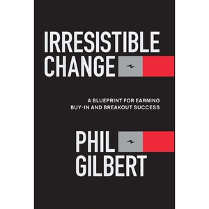 Irresistible Change A Blueprint for Earning Buy-In and Breakout Success 不可抗拒的变革:获取认同与突破性成功的行动蓝图 9