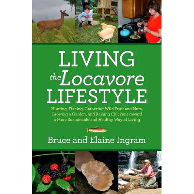 预订 Living the Locavore Lifestyle: Hunting, Fishing, Gathering Wild Fruit and Nuts, Growing a Garden, and Raising Chick