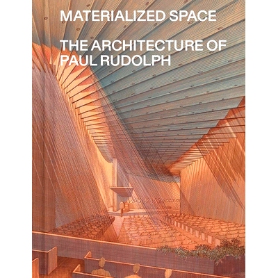 预订 Materialized Space: The Architecture of Paul Rudolph 物化空间：保罗·鲁道夫的建筑: 9781588397836