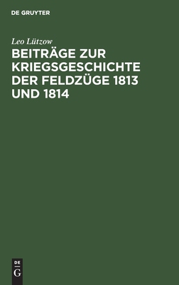 【预订】Beiträge zur Kriegsgeschichte der Feldzüge 1813 und 1814 9783111128504
