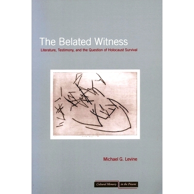 预订 The Belated Witness: Literature, Testimony, and the Question of Holocaust Survival: 9780804755559