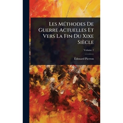 预订 Les MÃ(c)thodes De Guerre Actuelles Et Vers La Fin Du Xixe Siècle: 9781024006759