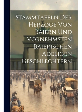 预订 Stammtafeln Der Herzoge Von Baiern Und Vornehmsten Baierischen Adeligen Geschlechtern: 9781022557710