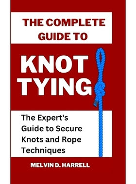 预订 The Complete Guide to Knot Tying: The Expert’s Guide to Secure Knots and Rope Techniques: 9798396155299
