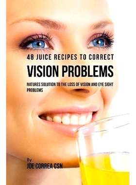 预订 48 Juice Recipes to Correct Vision Problems: Natures Solution to the Loss of Vision and Eye Sight Problems: 9781717