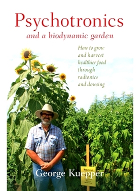 预订 Psychotronics and a Biodynamic Garden: How to Grow and Harvest Healthier Food Through Radionics and Dowsing: 978193