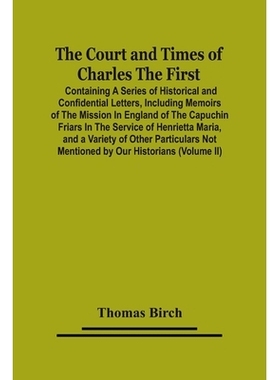 预订 The Court And Times Of Charles The First: Containing A Series Of Historical And Confidential Letters, Including Mem