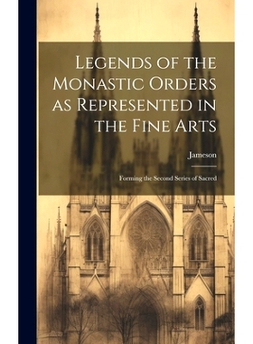预订 Legends of the Monastic Orders as Represented in the Fine Arts: Forming the Second Series of Sacred: 9781020891533