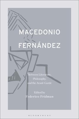 [预订]Macedonio Fernández: Between Literature, Philosophy, and the Avant-Garde 9781501384264
