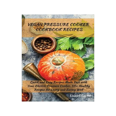 [预订]Vegan Pressure Cooker Cookbook Recipes: Quick and Easy Recipes Made Fast with Your Electric Pressure 9781801822008